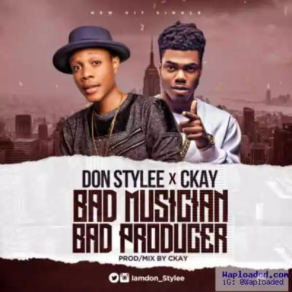 Don Stylee - Bad Musician Bad Producer (ft. CKay)